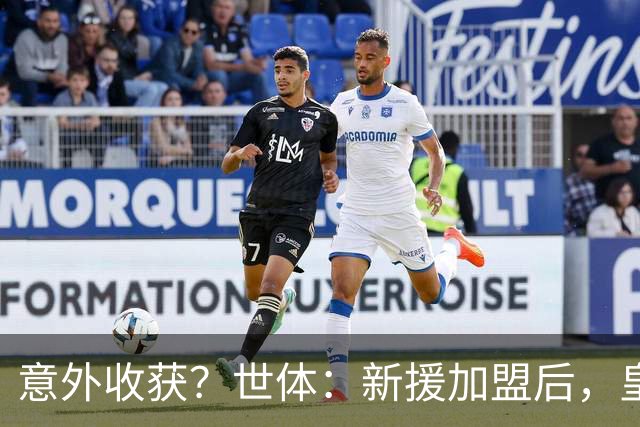 意外收获？世体：新援加盟后，皇马将从7月1日起获得FIFA补偿金